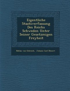 Eigentliche Staatsverfassung Des Reichs Schweden Unter Seiner Gesetzm��igen Freyheit - Oelreich, Niklas Von