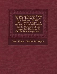 Voyage La Nouvelle Galles Du Sud, Botany-Bay, Au Port Jackson, En 1787, 1788, 1789: Ouvrage O L N Trouve de Nouveaux D Tails Sur Le Caract Re Et Les U - White, John