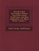 Durchs Leben Berwunden: Roman Von John Cordy Jeaffreson. Aus Dem Englischen Von Marie Scott, Volume 1