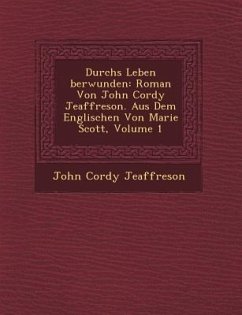 Durchs Leben Berwunden: Roman Von John Cordy Jeaffreson. Aus Dem Englischen Von Marie Scott, Volume 1 - Jeaffreson, John Cordy