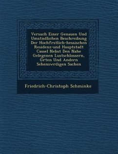 Versuch Einer Genauen Und Umst�ndlichen Beschreibung Der Hochf�rstlich-hessischen Residenz-und Hauptstadt Cassel Nebst Den Nahe Gelegene - Schminke, Friedrich-Christoph