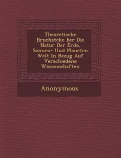 Theoretische Bruchst Cke Ber Die Natur Der Erde, Sonnen- Und Planeten Welt in Bezug Auf Verschiedene Wissenschaften - Anonymous