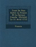 Trait&#65533; De Paix Entre La France Et La Savoye Conclu &#65533; Utrecht Le 11 Avril 1713