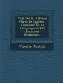 Vida Del B. Alfonso Maria De Ligorio.. Fundador De La Congregaci&#65533;n Del Sant&#65533;simo Redentor...