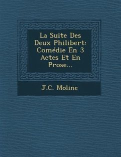 La Suite Des Deux Philibert: Comédie En 3 Actes Et En Prose... - Moline, J. C.