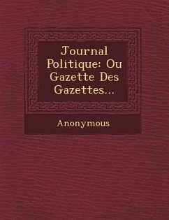 Journal Politique: Ou Gazette Des Gazettes... - Anonymous