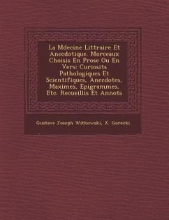 La M Decine Litt Raire Et Anecdotique. Morceaux Choisis En Prose Ou En Vers: Curiosit S Pathologiques Et Scientifiques, Anecdotes, Maximes, Epigrammes - Witkowski, Gustave Joseph; Gorecki, X.