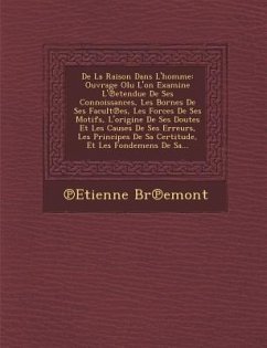 de La Raison Dans L'Homme: Ouvrage Olu L'On Examine L' Etendue de Ses Connoissances, Les Bornes de Ses Facult Es, Les Forces de Ses Motifs, L'Ori - Br Emont, Etienne