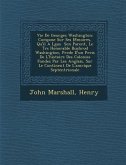 Vie De Georges Washington: Compos�e Sur Ses M�moires, Qu'il A L�gu�s � Son Parent, Le Tr�s Honorable Bu