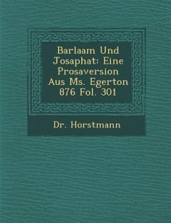 Barlaam Und Josaphat: Eine Prosaversion Aus Ms. Egerton 876 Fol. 301 - Horstmann, Dr