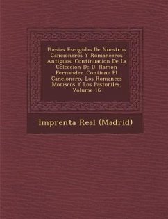 Poesias Escogidas de Nuestros Cancioneros y Romanceros Antiguos: Continuacion de La Coleccion de D. Ramon Fernandez. Contiene El Cancionero, Los Roman - (Madrid), Imprenta Real