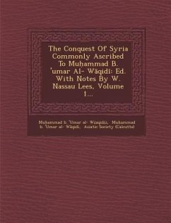 The Conquest of Syria Commonly Ascribed to Mu Ammad B. 'Umar Al- W Qid: Ed. with Notes by W. Nassau Lees, Volume 1...