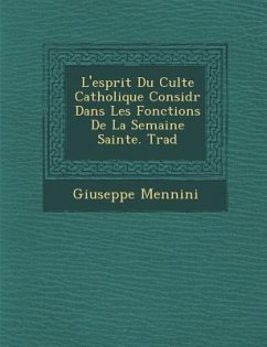 L'Esprit Du Culte Catholique Consid R Dans Les Fonctions de La Semaine Sainte. Trad - Mennini, Giuseppe