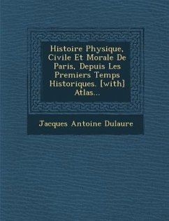 Histoire Physique, Civile Et Morale De Paris, Depuis Les Premiers Temps Historiques. [with] Atlas... - Dulaure, Jacques Antoine