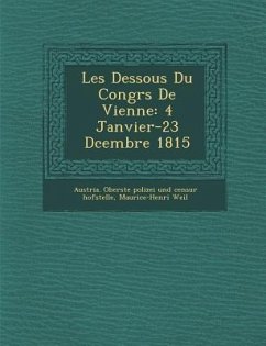 Les Dessous Du Congr�s De Vienne: 4 Janvier-23 D�cembre 1815 - Weil, Maurice-Henri