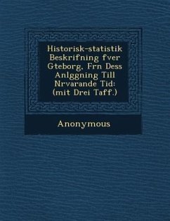 Historisk-Statistik Beskrifning Fver G Teborg, Fr N Dess Anl Ggning Till N Rvarande Tid: (Mit Drei Taff.) - Anonymous