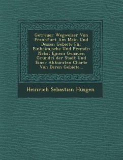 Getreuer Wegweiser Von Frankfurt Am Main Und Dessen Gebiete Für Einheimische Und Fremde: Nebst Einem Genauen Grundri ︣der Stadt Und Einer Akkur - Husgen, Heinrich Sebastian