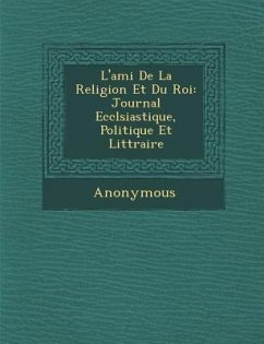 L'Ami de La Religion Et Du Roi: Journal Eccl Siastique, Politique Et Litt Raire - Anonymous