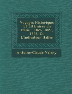 Voyages Historiques Et Litt Raires En Italie... 1826, 1827, 1828, Ou L'Indicateur Italien - Valery, Antoine Claude Pasquin