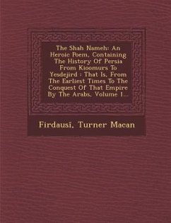The Shah Nameh: An Heroic Poem, Containing The History Of Persia From Kioomurs To Yesdejird: That Is, From The Earliest Times To The C - Macan, Turner