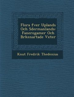 Flora �fver Uplands Och S�dermanlands: Fanerogamer Och Br�kenartade V�xter - Thedenius, Knut Fredrik