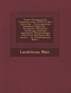 Uralte Weissagung Des Propheten Isaiae: Erf�llet In Dem Durch Das ... Freysingerische Ordinariat Wegen Der ... Erwiesenen �ffentlichen V - Mair, Landelinus