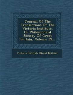 Journal of the Transactions of the Victoria Institute, or Philosophical Society of Great Britain, Volume 39...