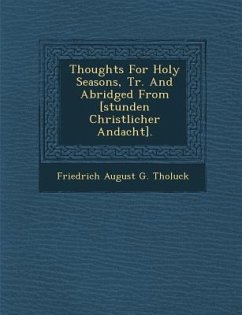 Thoughts for Holy Seasons, Tr. and Abridged from [Stunden Christlicher Andacht].