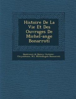 Histoire de La Vie Et Des Ouvrages de Michel-Ange Bonarroti - Buonarroti, Michelangelo