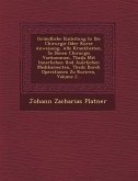 Grundliche Einleitung in Die Chirurgie Oder Kurze Anweisung, Alle Krankheiten, So Denen Chirurgis Vorkommen, Theils Mit Innerlichen Und Aue Rlichen Me