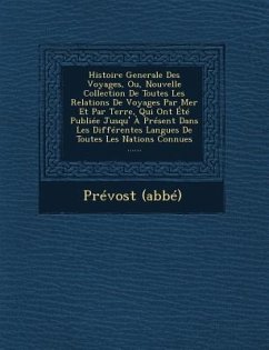 Histoire Generale Des Voyages, Ou, Nouvelle Collection de Toutes Les Relations de Voyages Par Mer Et Par Terre, Qui Ont Ete Publiee Jusqu' a Present D - (Abbe), Prevost