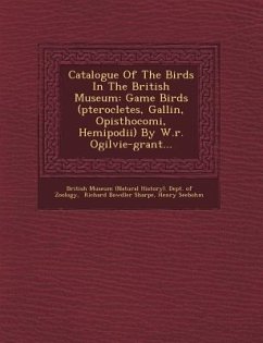 Catalogue Of The Birds In The British Museum: Game Birds (pterocletes, Gallinœ, Opisthocomi, Hemipodii) By W.r. Ogilvie-grant... - Seebohm, Henry