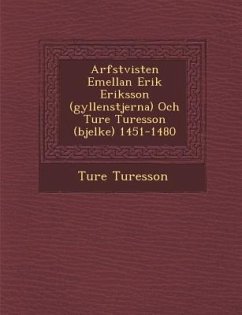 Arfstvisten Emellan Erik Eriksson (Gyllenstjerna) Och Ture Turesson (Bjelke) 1451-1480 - Turesson, Ture