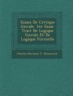 Essais de Critique G N Rale. 1er Essai: Trait de Logique G N Rale Et de Logique Formelle