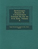 Dictionnaire Raisonn de L'Architecture Fran Aise Du XIE Au Xvie Si Cle, Volume 6