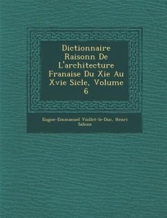 Dictionnaire Raisonn de L'Architecture Fran Aise Du XIE Au Xvie Si Cle, Volume 6 - Viollet-Le-Duc, Eugene Emmanuel; Sabine, Henri