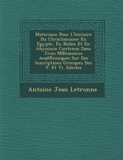 Materiaux Pour L'Histoire Du Christianisme En Egypte, En Nubie Et En Abyssinie Contenus Dans Trois M Emoires Acad Emiques Sur Des Inscriptions Grecque - Letronne, Antoine Jean