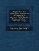 Explication Des Principales Propheties de Jeremie, D Ezechiel, Et de Daniel, Disposees Selon L Ordre Des Temps...