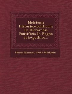 Meletema Historico-Politicum de Hierarchia Pontificia in Regno Svio-Gothico... - Ekerman, Petrus; Wilskman, Sveno