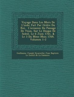 Voyage Dans Les Mers de L'Inde: Fait Par Ordre Du Roi, L'Occasion Du Passage de V Nus, Sur Le Disque de Soleil, Le 6 Juin 1761, & Le 3 Du M Me Mois 17