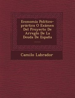 Economía Politico-práctica O Exámen Del Proyecto De Arreglo De La Deuda De España ...... - Labrador, Camilo