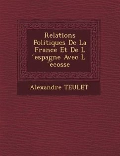 Relations Politiques De La France Et De L ́espagne Avec L ́ecosse - Teulet, Alexandre