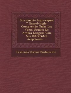 Diccionario Ingl�s-espa�ol Y Espa�ol-ingl�s: Comprende Todas Las Voces Usuales De Ambas Lenguas Con Sus Diferentes Acepcio - Bustamante, Francisco Corona