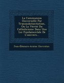 La Communion Universelle Par Transsubstantiation, Ou La Verite Du Catholicisme Dans Une Loi Fondamentale de L'Univers...