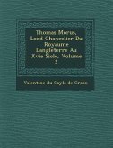 Thomas Morus, Lord Chancelier Du Royaume Dangleterre Au Xvie Si Cle, Volume 2