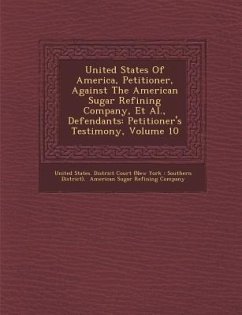 United States of America, Petitioner, Against the American Sugar Refining Company, et al., Defendants: Petitioner's Testimony, Volume 10