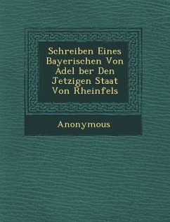 Schreiben Eines Bayerischen Von Adel Ber Den Jetzigen Staat Von Rheinfels - Anonymous