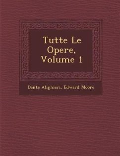 Tutte Le Opere, Volume 1 - Alighieri, Dante; Moore, Edward