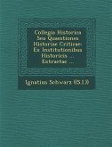 Collegia Historica Seu Quaestiones Historiae Criticae: Ex Institutionibus Historicis ... Extractae ...