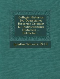 Collegia Historica Seu Quaestiones Historiae Criticae: Ex Institutionibus Historicis ... Extractae ... - ((S I. )), Ignatius Schwarz